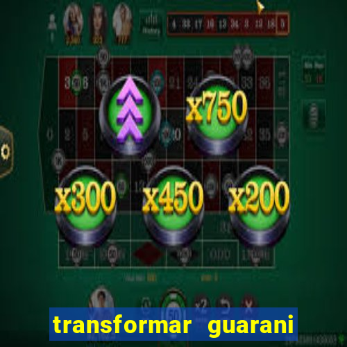 transformar guarani em real